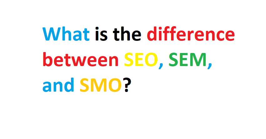What is the difference between SEO, SEM, and SMO?
