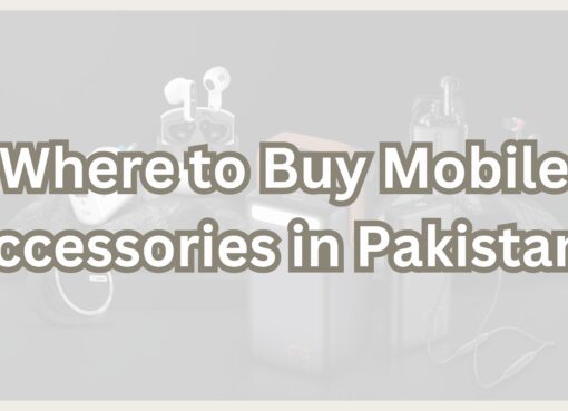 Where to Buy Mobile Accessories in Pakistan