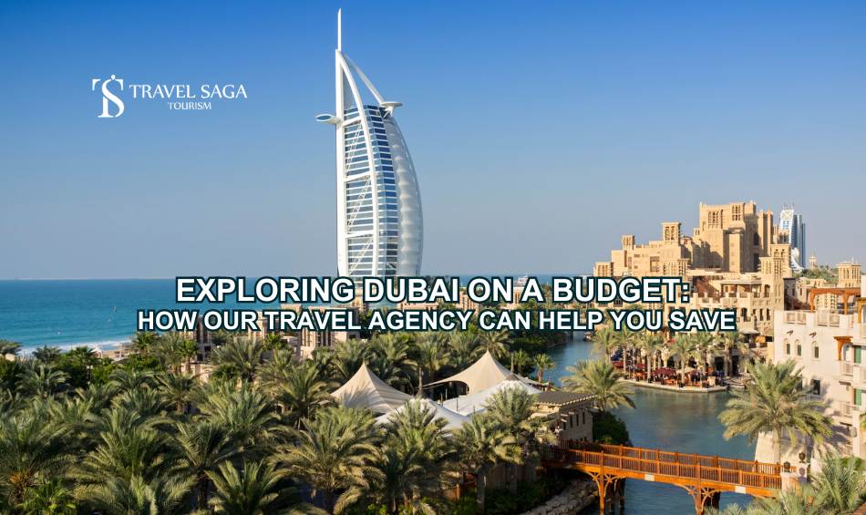 Exploring Dubai on a Budget: How Our Travel Agency Can Help You Save?