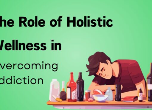 The Role of Holistic Wellness in Overcoming Addiction