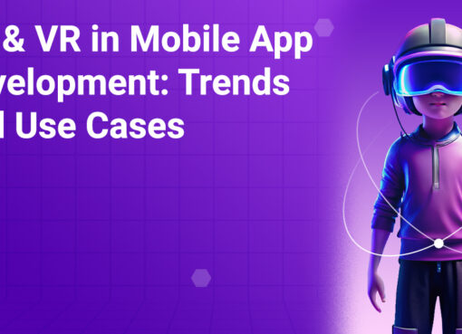 AR & VR in Mobile App Development: Trends and Use Cases