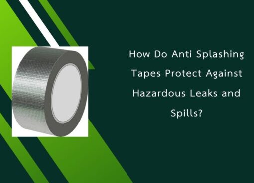 How Do Anti Splashing Tapes Protect Against Hazardous Leaks and Spills