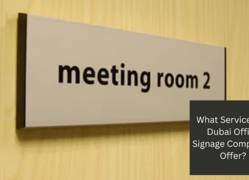 What Services Do Dubai Office Signage Companies Offer