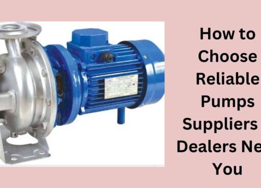 How to Choose Reliable Pumps Suppliers & Dealers Near You