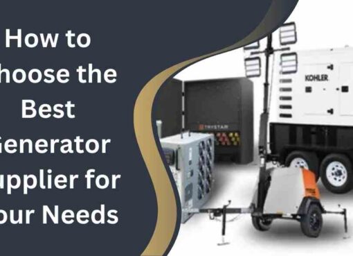 How to Choose the Best Generator Supplier for Your Needs