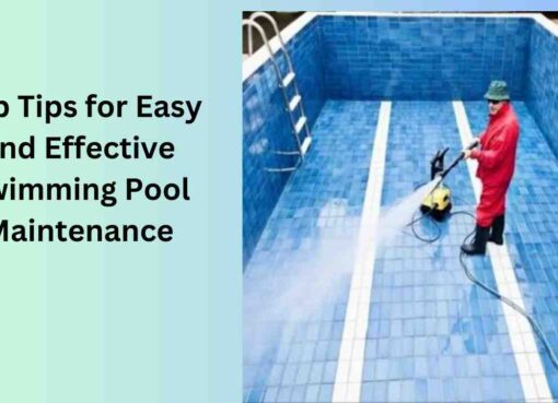 Top Tips for Easy and Effective Swimming Pool Maintenance