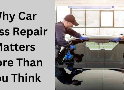 Why Car Glass Repair Matters More Than You Think