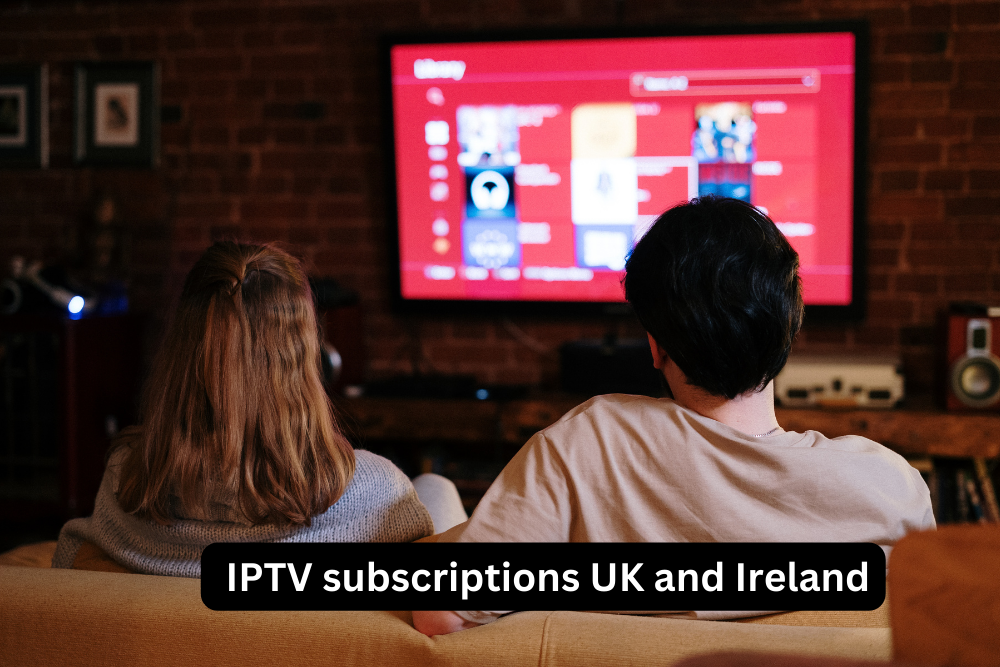 IPTV Subscriptions in the UK and Ireland: A Comprehensive Guide