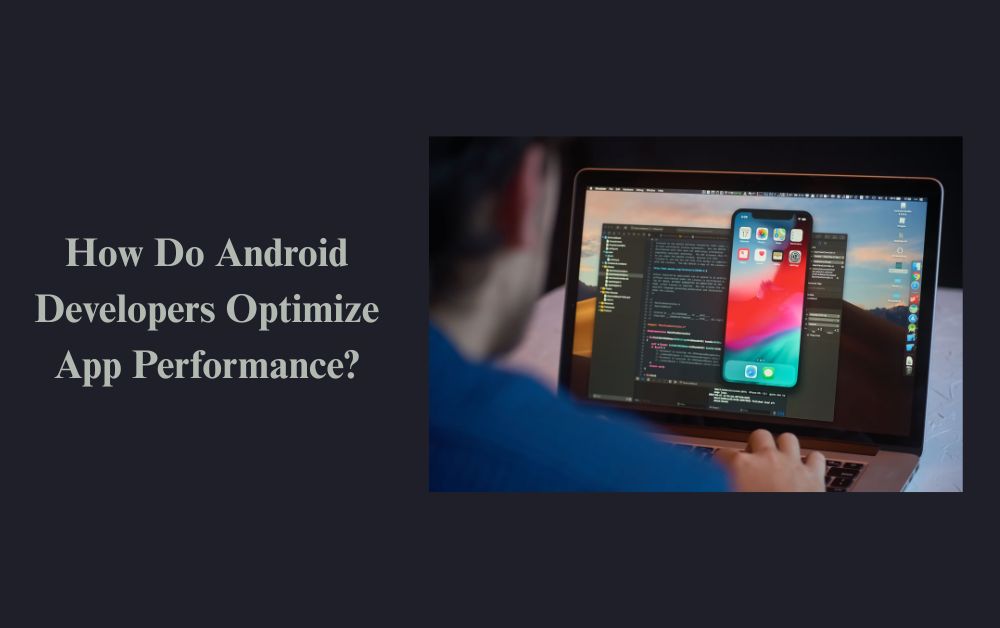 How Do Android Developers Optimize App Performance?