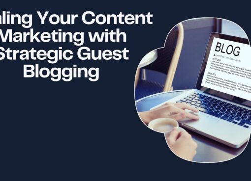 Scaling Your Content Marketing with Strategic Guest Blogging
