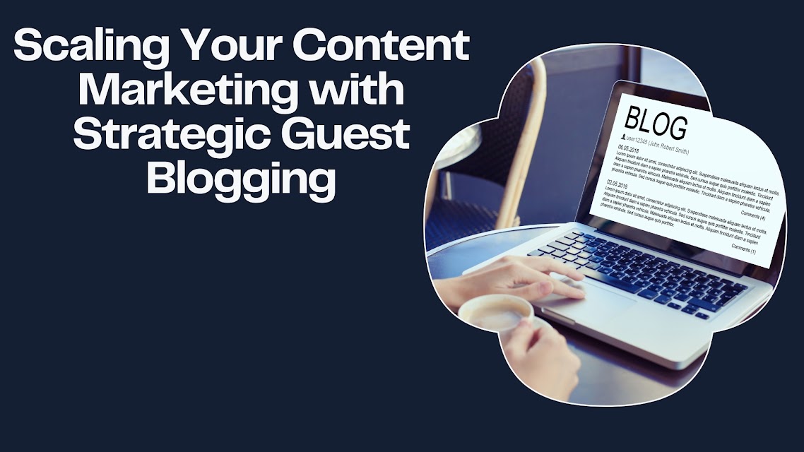Scaling Your Content Marketing with Strategic Guest Blogging