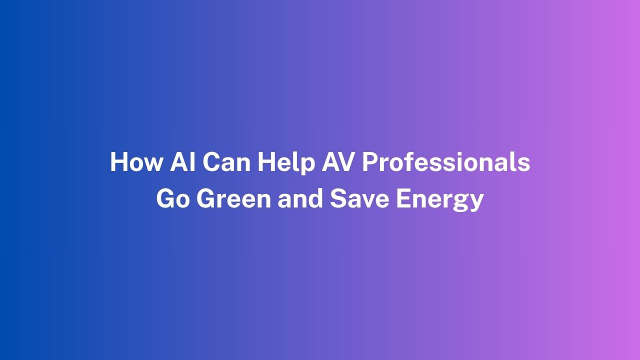 How AI Can Help AV Professionals Go Green and Save Energy