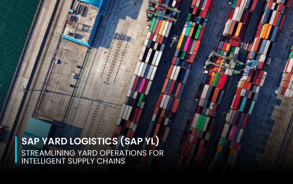 SAP Yard Logistics (SAP YL): Streamlining Yard Operations for Intelligent Supply Chains