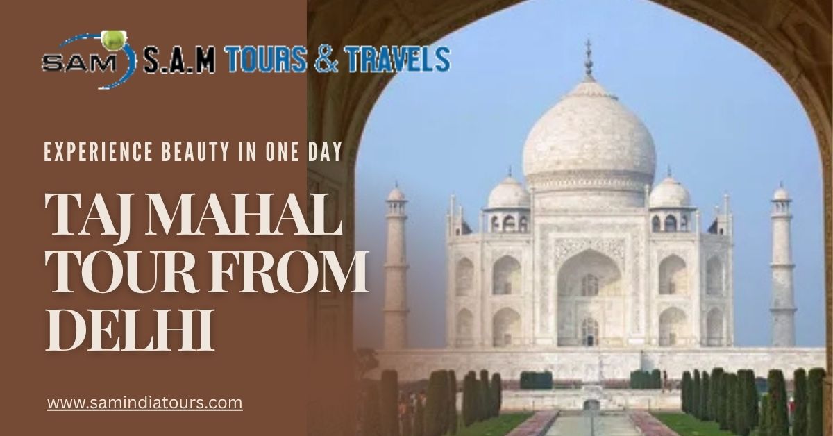 A Complete Guide to Taj Mahal Tour from Delhi
