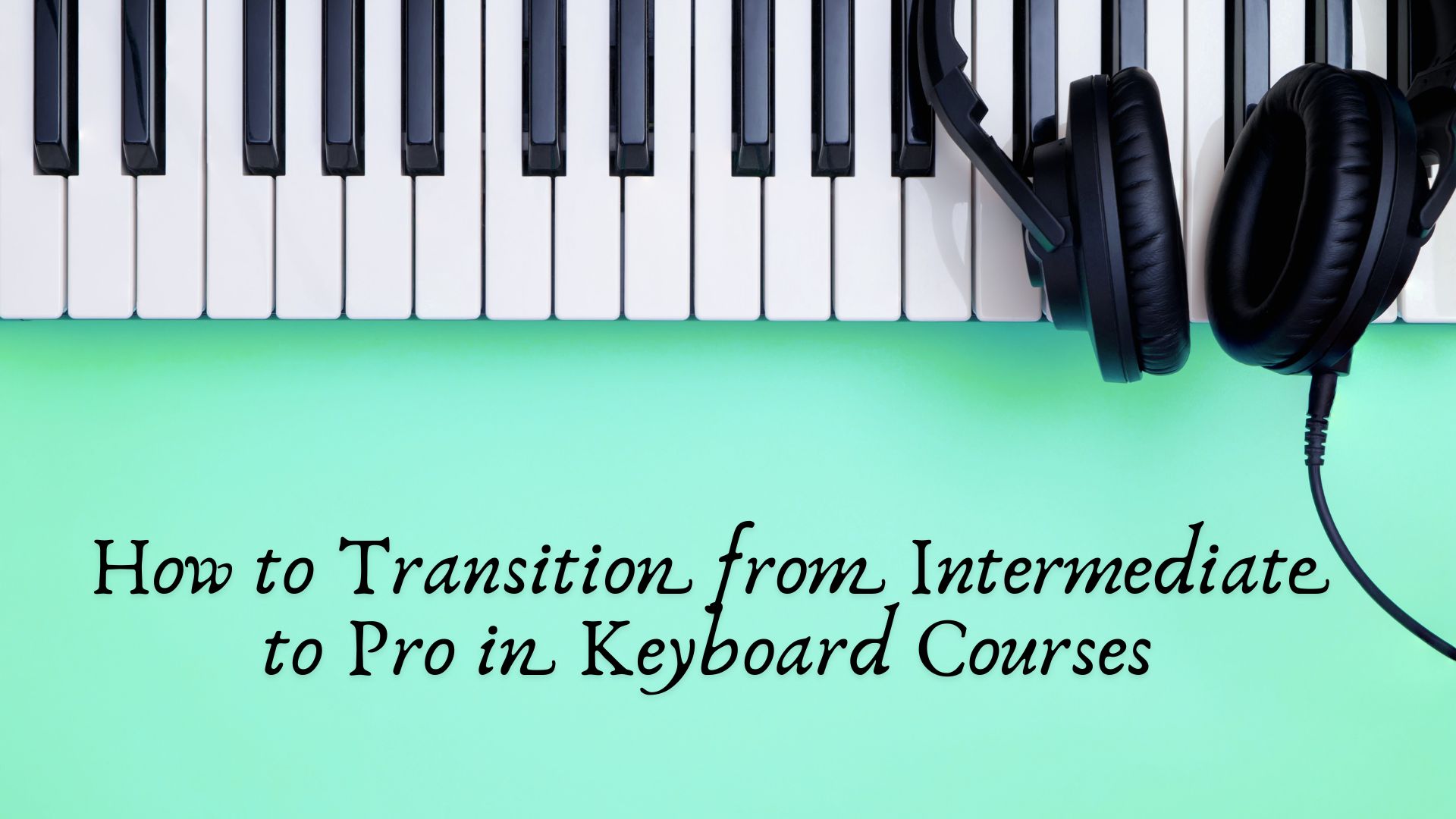 How to Transition from Intermediate to Pro in Keyboard Courses