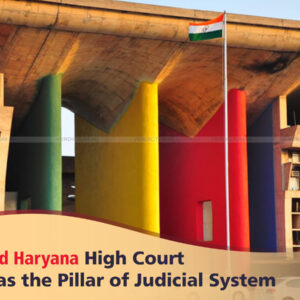 Punjab and Haryana High Court - Serving as the Pillar of Judicial System