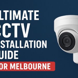 Ultimate CCTV Installation Guide for Melbourne Homes & Businesses