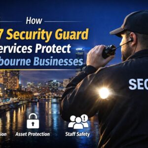 How 24/7 Security Guard Services Protect Melbourne Businesses